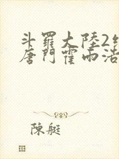 斗罗大陆2绝世唐门霍雨浩