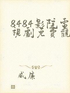 8484影院电视剧免费观看高清