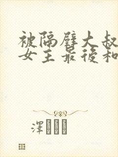 被隔壁大叔欺负女主最后和谁在一起