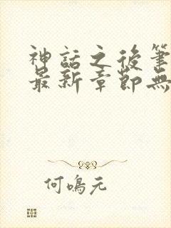 神话之后笔趣阁最新章节无弹窗封面
