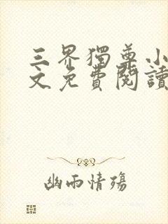 三界独尊小说全文免费阅读无弹窗