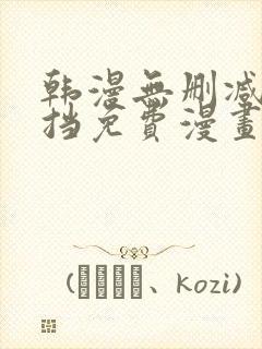 韩漫无删减无遮挡免费漫画网站