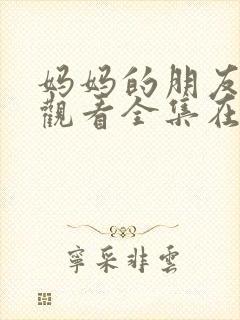 妈妈的朋友免费观看全集在线观