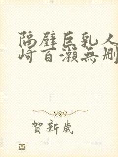 隔壁巨乳人妻城崎百濑无删减版在线