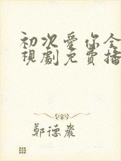 初次爱你全集电视剧免费播放