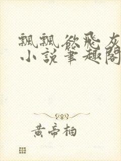 飘飘欲飞灰太狼小说笔趣阁无弹窗