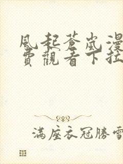 风起苍岚漫画免费观看下拉式六漫画