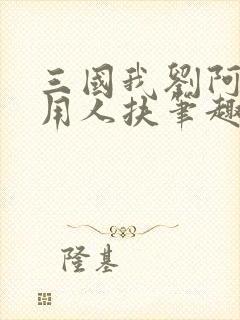 三国我刘阿斗不用人扶笔趣阁封面