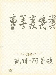 高等灵魂漫画免费下拉式六漫画