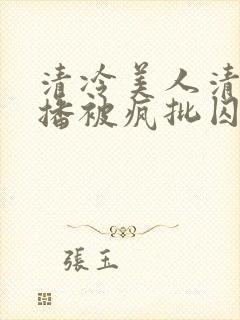 清冷美人清冷主播被疯批囚禁后