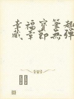 幸福宝笔趣阁隐藏章节无弹窗