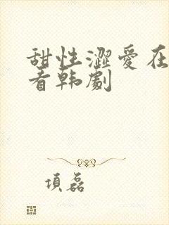 甜性涩爱在线观看韩剧封面