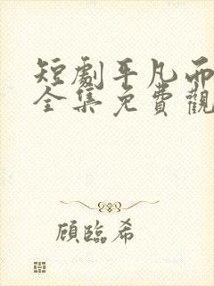 短剧平凡而荣耀全集免费观看