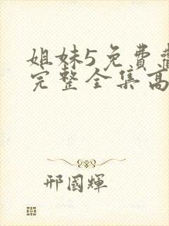 姐妹5免费观看完整全集高清