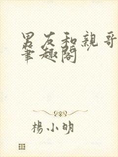 男友和亲哥小说笔趣阁