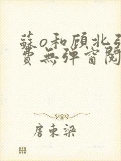 苏o和顾北弦免费无弹窗阅读