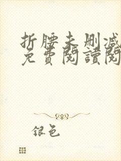 折腰未删减全文免费阅读阅读