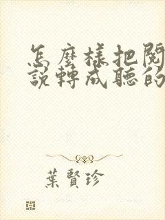 怎么样把阅读小说转成听的