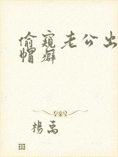 偷窥老公出轨绿帽癖