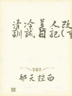 清冷美人改/造训诫日记(重口)最新封面