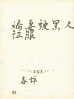 娇妻被黑人杰克征服