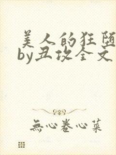 美人的狂堕遭遇by丑攻全文阅读