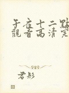 午夜十二点免费观看高清完整版