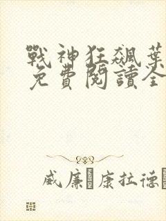 战神狂飙叶无缺免费阅读全文