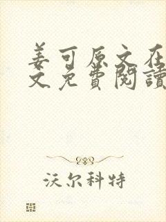 姜可原文在线全文免费阅读笔趣阁无弹窗