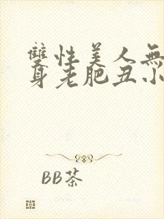 双性美人无奈委身老肥丑小说