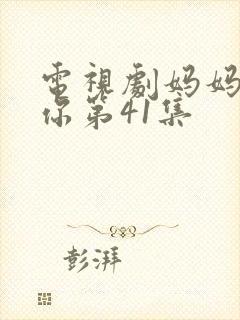 电视剧妈妈在等你第41集