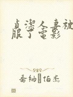 贞洁人妻被性征服了电影