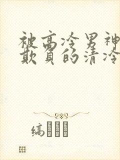 被高冷男神日夜欺负的清冷美人