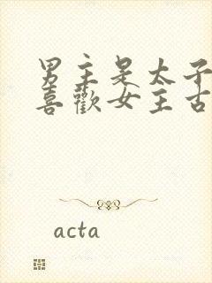 男主是太子从小喜欢女主古言