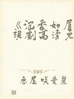 《沉香如屑》电视剧高清免费观看