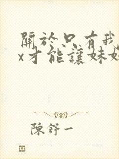 关于只有我的xx才能让妹妹变得聪明这件事