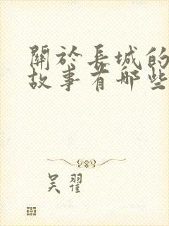 关于长城的历史故事有哪些