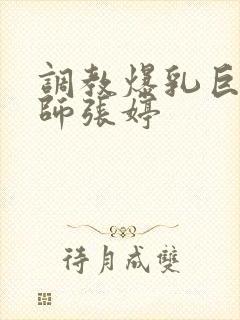 调教爆乳巨臀老师张婷