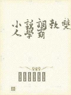 小说调教双性美人学霸