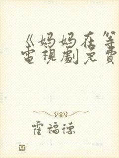 《妈妈在等你》电视剧免费观看