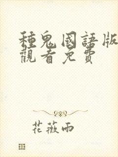 种鬼国语版完整观看免费