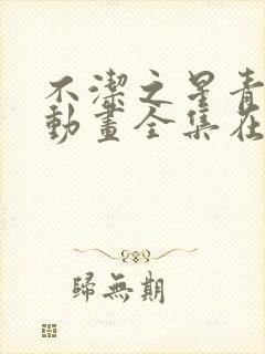 不洁之星青与赤动画全集在线观看