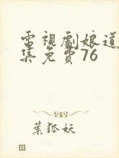 电视剧娘道全集集免费76