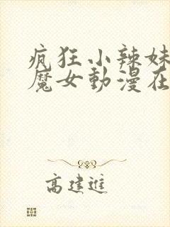 疯狂小辣妹逆转魔女动漫在线观看