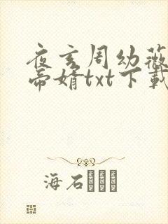 夜玄周幼薇万古帝婿txt下载