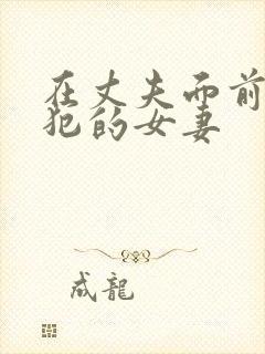 在丈夫面前被侵犯的女妻