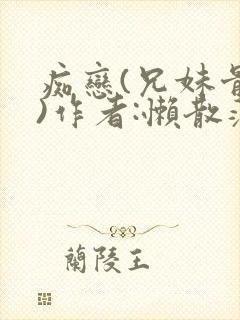 痴恋(兄妹骨科)作者:懒散蒲公英