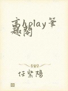 高hplay笔趣阁