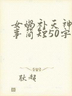 女娲补天神话故事简短50字