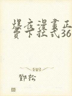 爆夜漫画正版免费下拉式36漫画网